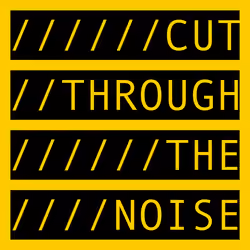 CUT THROUGH THE NOISE