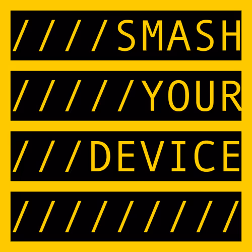 SMASH YOUR DEVICE