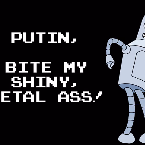PUTIN, BITE MY SHINY, METAL ASS!