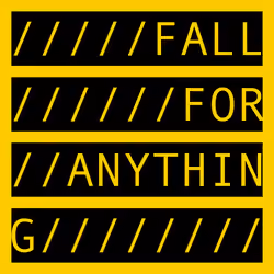 FALL FOR ANYTHING