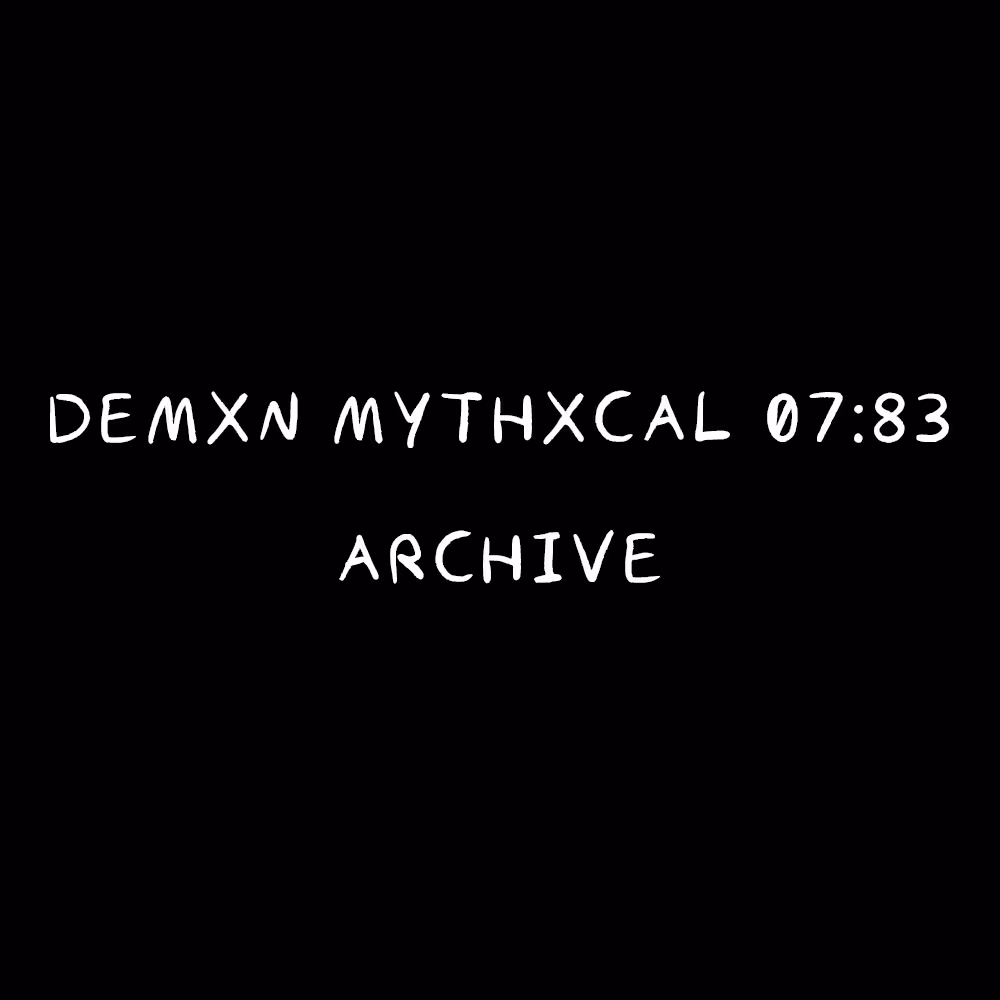 Demxn Mythxcal 07:83 — Archive