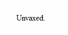 Unvaxed