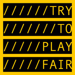 TRY TO PLAY FAIR