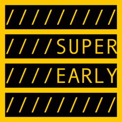 SUPER EARLY