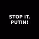 STOP IT, PUTIN!