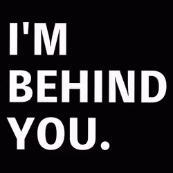 I'M BEHIND YOU.