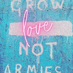 Grow Love Not Armies