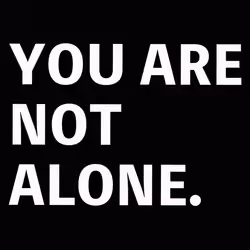 YOU ARE NOT ALONE.