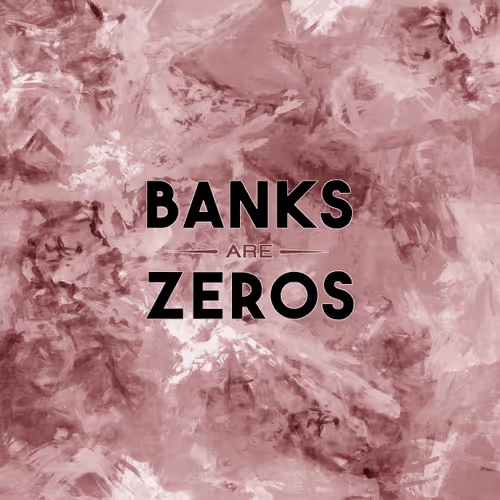 Banks Are Zero