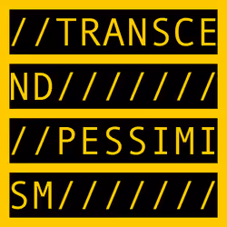 TRANSCEND PESSIMISM