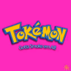 TOKEMON' "GOTTA SMOKE EM ALL"