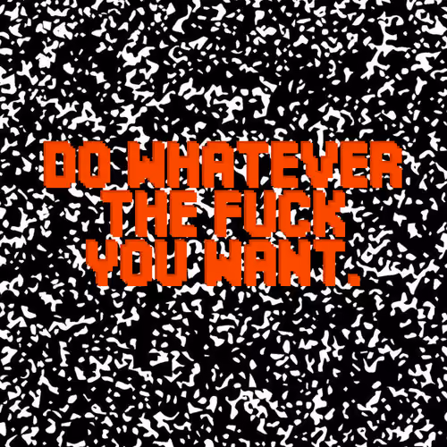 DOWHATEVERTHEFUCKYOUWANT