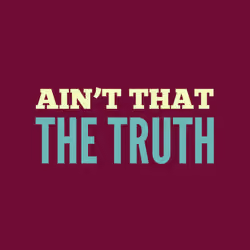 Aint That The Truth