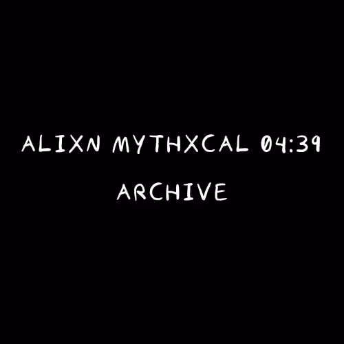 Alixn Mythxcal 04:39 — Archive