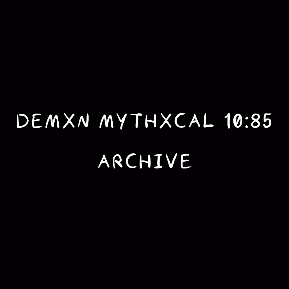 Demxn Mythxcal 10:85 — Archive