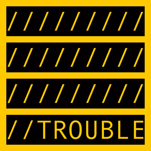 TROUBLE