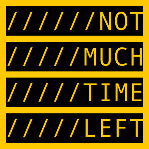 NOT MUCH TIME LEFT
