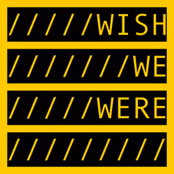 WISH WE WERE