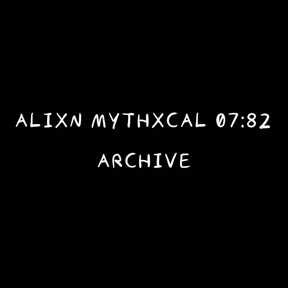 Alixn Mythxcal 07:82 — Archive