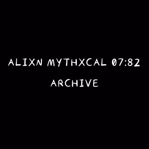 Alixn Mythxcal 07:82 — Archive
