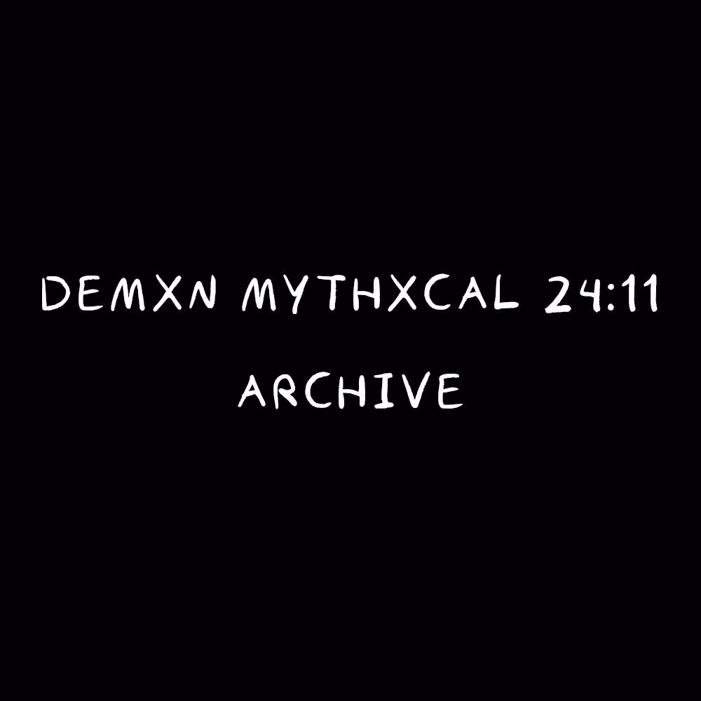 Demxn Mythxcal 24:11 — Archive