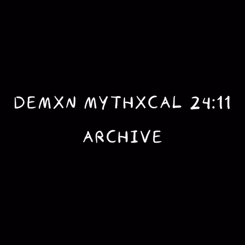 Demxn Mythxcal 24:11 — Archive