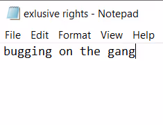 Exlusive rights to "Bugging on the gang"