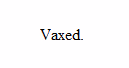 Vaxed
