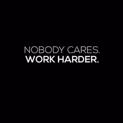 NOBODY CARES WORK HARDER