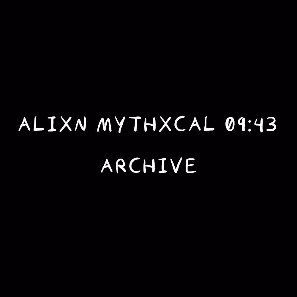 Alixn Mythxcal 09:43 — Archive