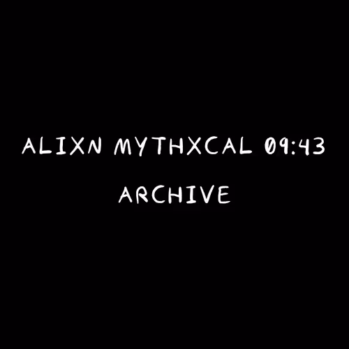Alixn Mythxcal 09:43 — Archive