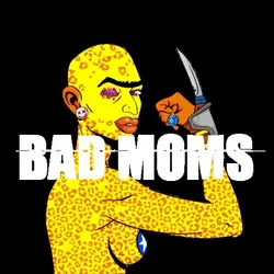 BAD MOMS