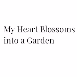 My Heart Blossoms into a Garden