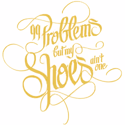 99 Problems but my Shoes ain't one