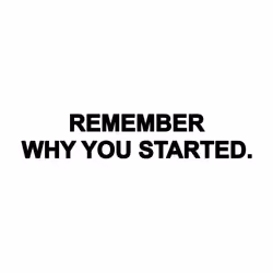 REMEMBER WHY YOU STARTED #14