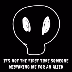It's Not the First Time Someone Mistaking Me for an Alien
