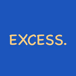 Excess.