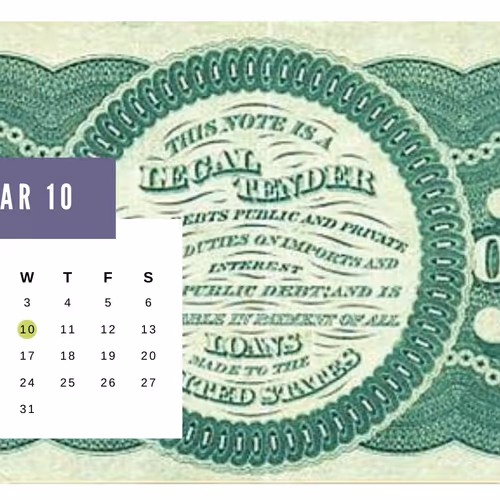 March 10 - Greenbacks , The first issue of U.S. paper money