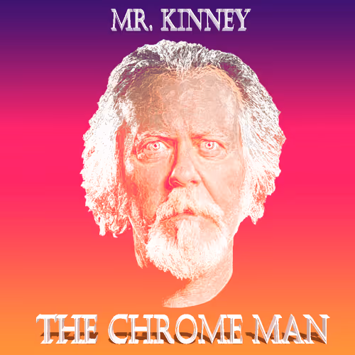 Mr. Kinney: The Chrome Man