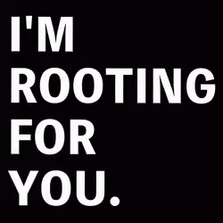 I'M ROOTING FOR YOU.
