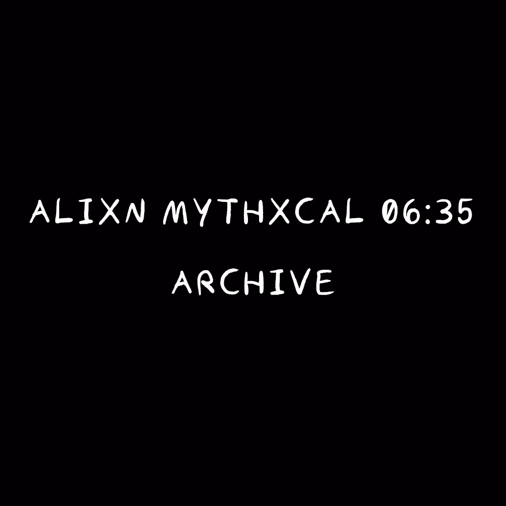 Alixn Mythxcal 06:35 — Archive