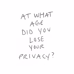 At what age did you lose your privacy?