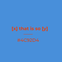 [x] that is so [y] #4c92d4
