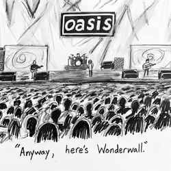 Anyway, here's Wonderwall