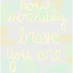 How Incredibly Brave You Are #001