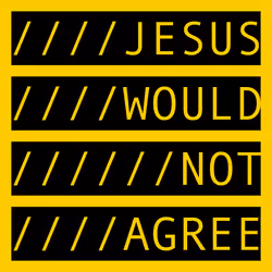 JESUS WOULD NOT AGREE