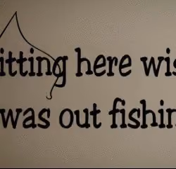 Wishin I was Fishin!