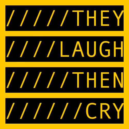 THEY LAUGH THEN CRY