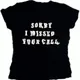 Sorry I Missed Your Call T-shirt 
