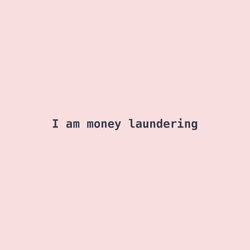 I am money laundering